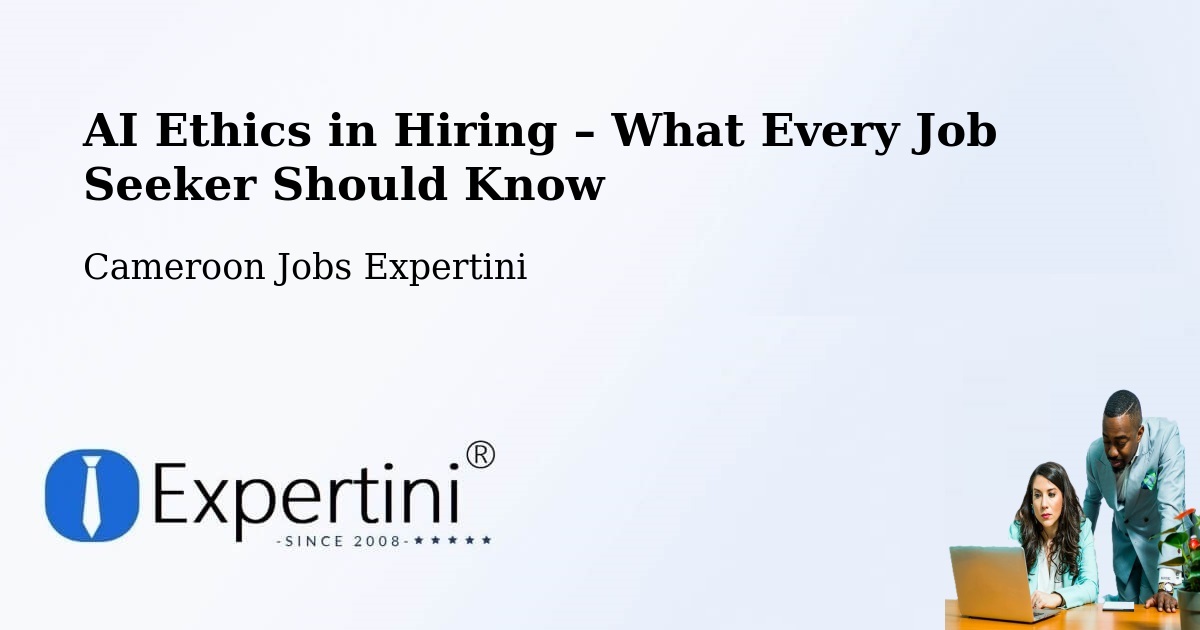 AI Ethics in Recruitment & Hiring – Cameroon - Cameroon Jobs Expertini