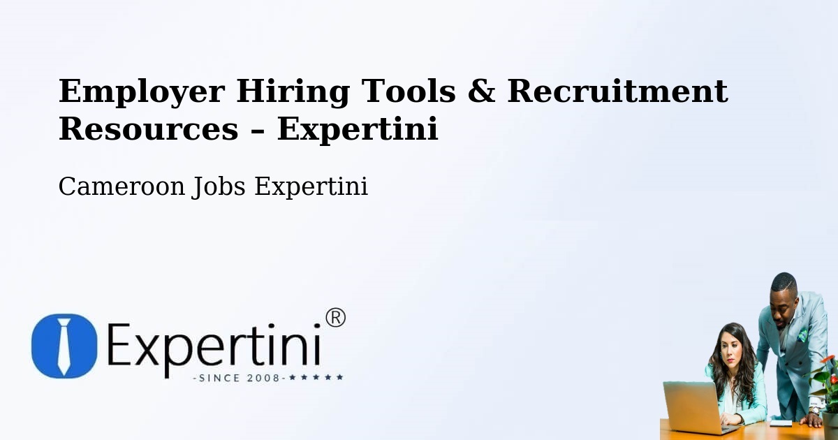 Employer Hiring Tools & Recruitment Resources – Cameroon - Cameroon Jobs Expertini